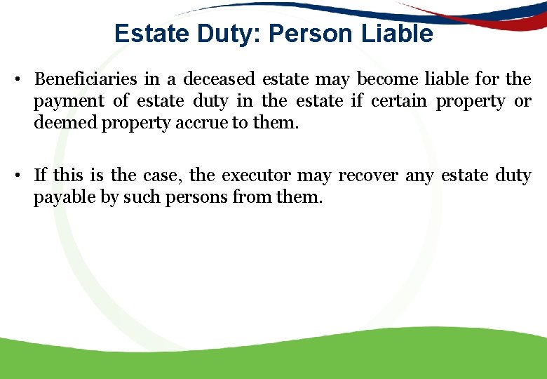 Estate Duty: Person Liable • Beneficiaries in a deceased estate may become liable for