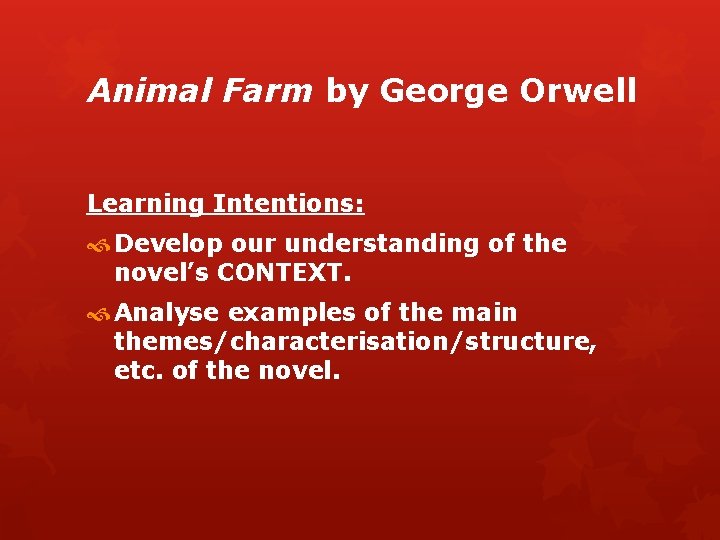 Animal Farm by George Orwell Learning Intentions: Develop our understanding of the novel’s CONTEXT.