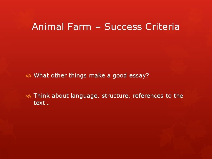 Animal Farm – Success Criteria What other things make a good essay? Think about
