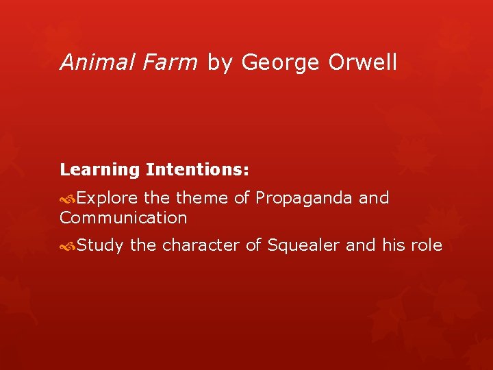 Animal Farm by George Orwell Learning Intentions: Explore theme of Propaganda and Communication Study