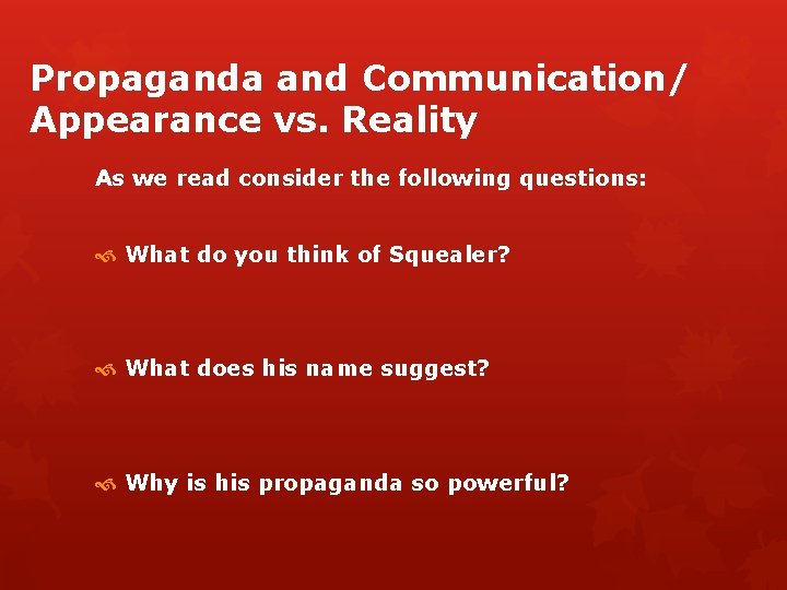 Propaganda and Communication/ Appearance vs. Reality As we read consider the following questions: What