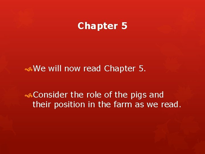 Chapter 5 We will now read Chapter 5. Consider the role of the pigs