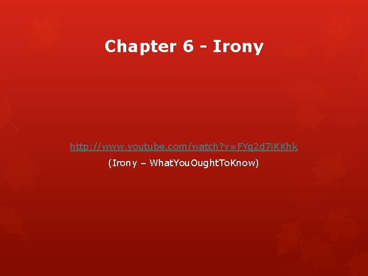 Chapter 6 - Irony http: //www. youtube. com/watch? v=FYq 2 d 7 i. KKhk