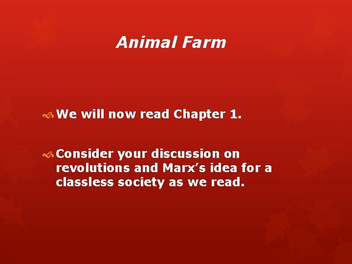 Animal Farm We will now read Chapter 1. Consider your discussion on revolutions and