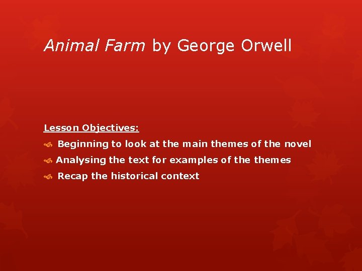 Animal Farm by George Orwell Lesson Objectives: Beginning to look at the main themes