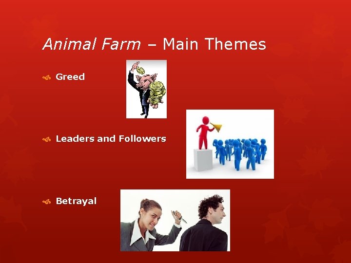Animal Farm – Main Themes Greed Leaders and Followers Betrayal 
