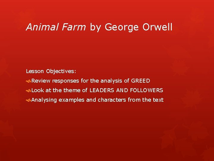 Animal Farm by George Orwell Lesson Objectives: Review responses for the analysis of GREED
