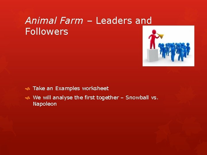 Animal Farm – Leaders and Followers Take an Examples worksheet We will analyse the
