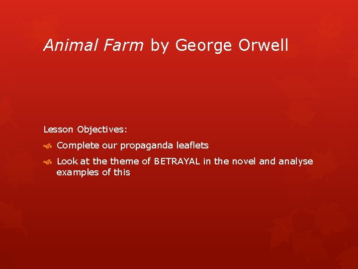 Animal Farm by George Orwell Lesson Objectives: Complete our propaganda leaflets Look at theme