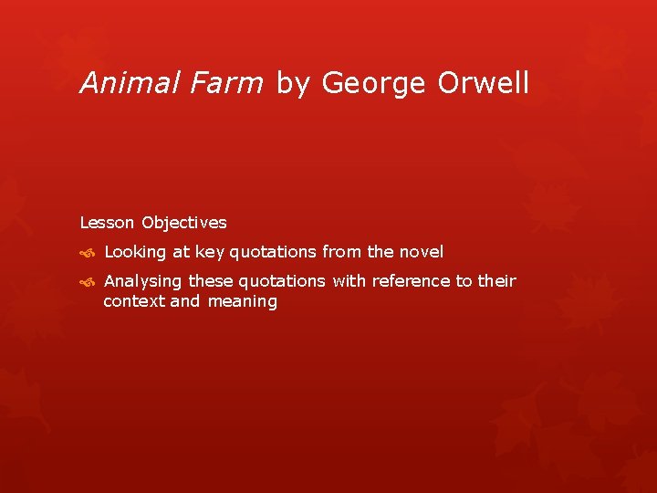 Animal Farm by George Orwell Lesson Objectives Looking at key quotations from the novel
