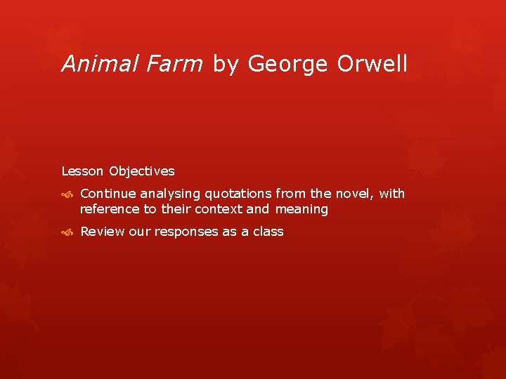 Animal Farm by George Orwell Lesson Objectives Continue analysing quotations from the novel, with