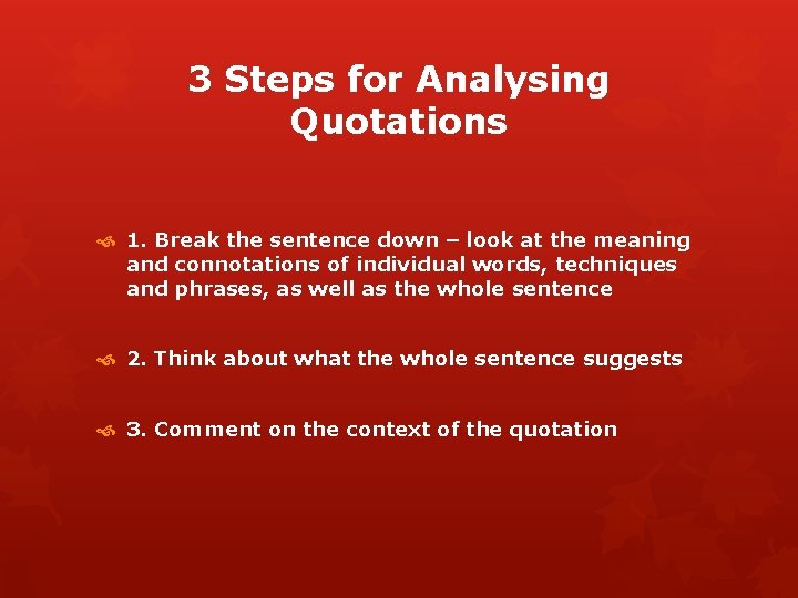 3 Steps for Analysing Quotations 1. Break the sentence down – look at the
