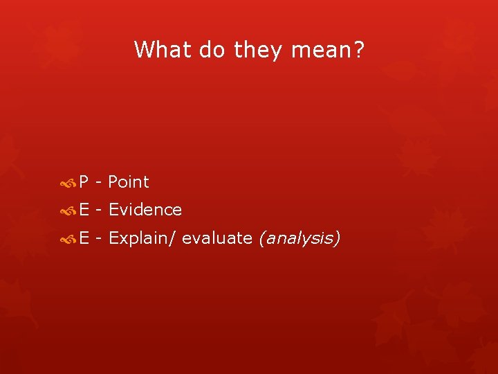 What do they mean? P - Point E - Evidence E - Explain/ evaluate