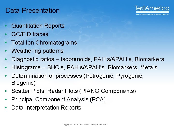 Data Presentation • • Quantitation Reports GC/FID traces Total Ion Chromatograms Weathering patterns Diagnostic