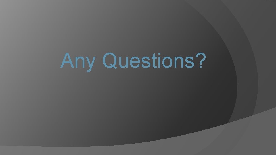 Any Questions? 