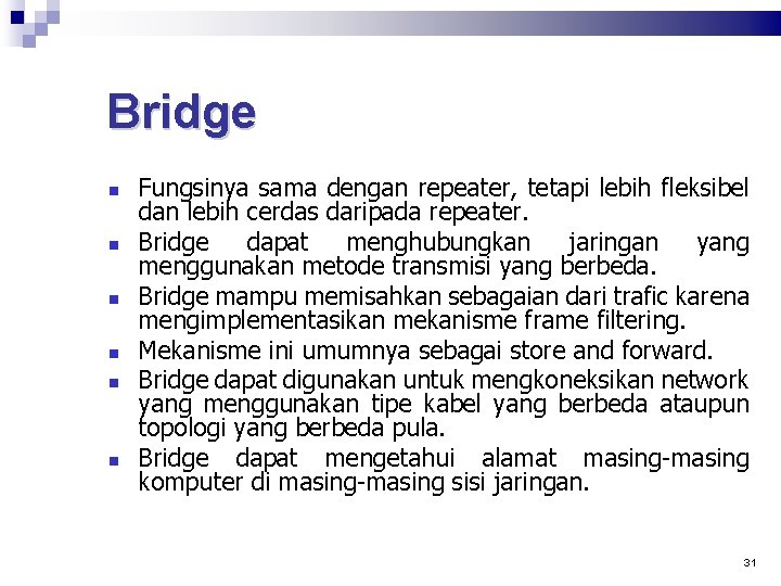 Bridge Fungsinya sama dengan repeater, tetapi lebih fleksibel dan lebih cerdas daripada repeater. Bridge