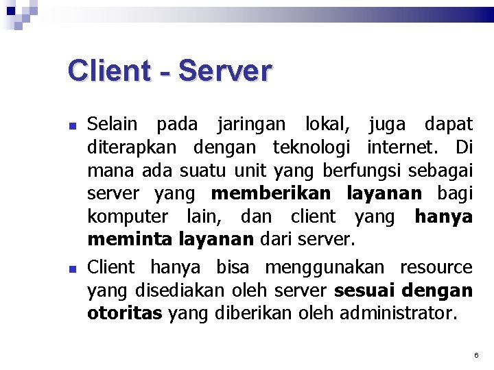 Client - Server Selain pada jaringan lokal, juga dapat diterapkan dengan teknologi internet. Di