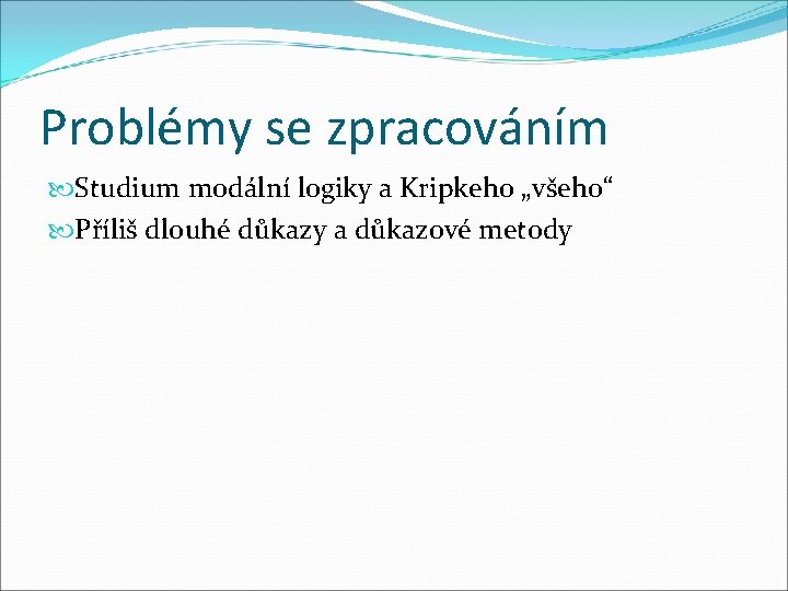 Problémy se zpracováním Studium modální logiky a Kripkeho „všeho“ Příliš dlouhé důkazy a důkazové