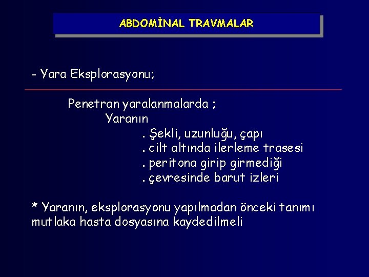 ABDOMİNAL TRAVMALAR - Yara Eksplorasyonu; Penetran yaralanmalarda ; Yaranın. Şekli, uzunluğu, çapı. cilt altında