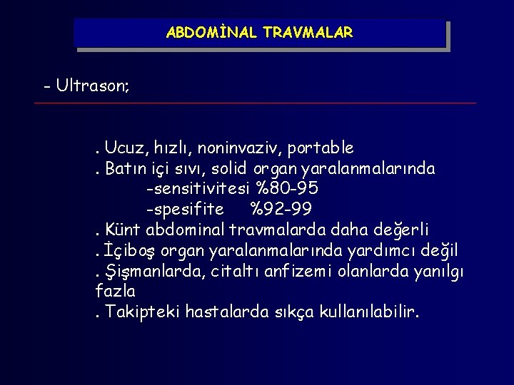 ABDOMİNAL TRAVMALAR - Ultrason; . Ucuz, hızlı, noninvaziv, portable. Batın içi sıvı, solid organ