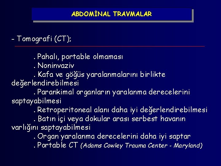 ABDOMİNAL TRAVMALAR - Tomografi (CT); . Pahalı, portable olmaması. Noninvaziv. Kafa ve göğüs yaralanmalarını