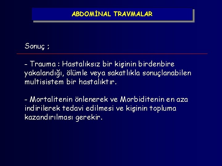 ABDOMİNAL TRAVMALAR Sonuç ; - Trauma : Hastalıksız bir kişinin birdenbire yakalandığı, ölümle veya