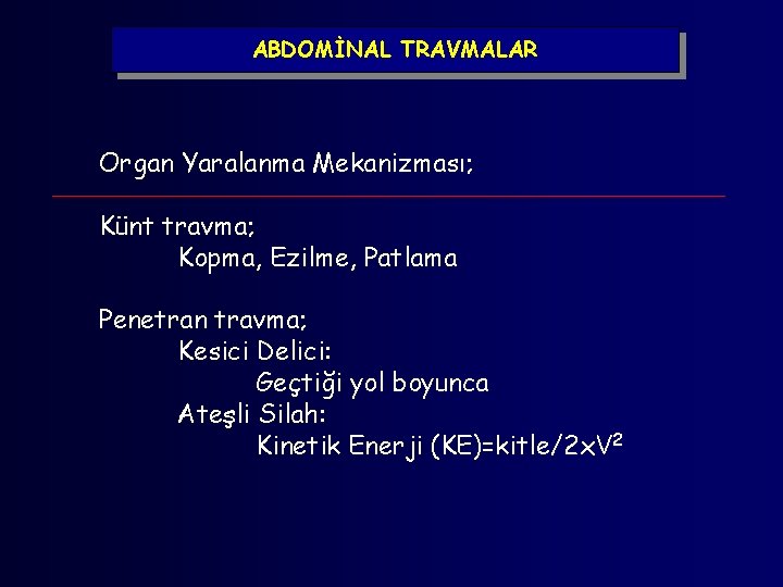 ABDOMİNAL TRAVMALAR Organ Yaralanma Mekanizması; Künt travma; Kopma, Ezilme, Patlama Penetran travma; Kesici Delici: