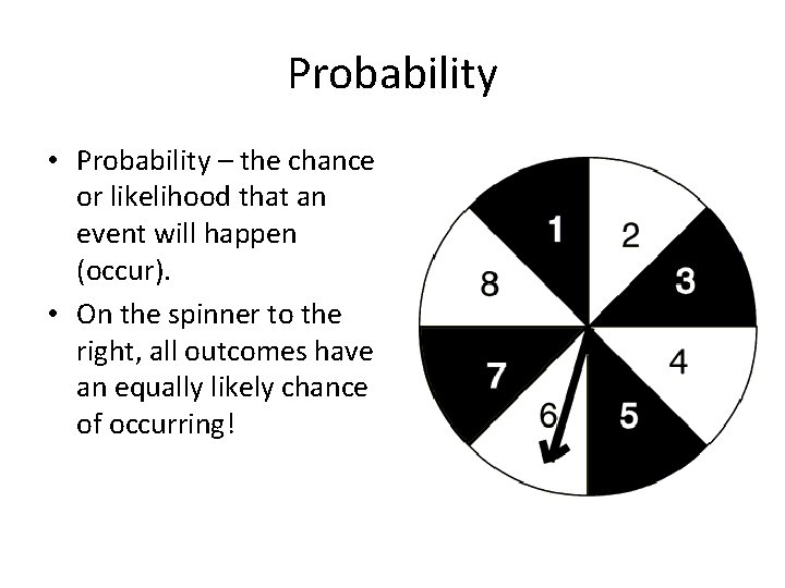 Probability • Probability – the chance or likelihood that an event will happen (occur).