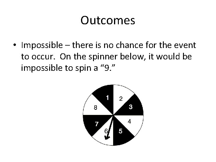 Outcomes • Impossible – there is no chance for the event to occur. On