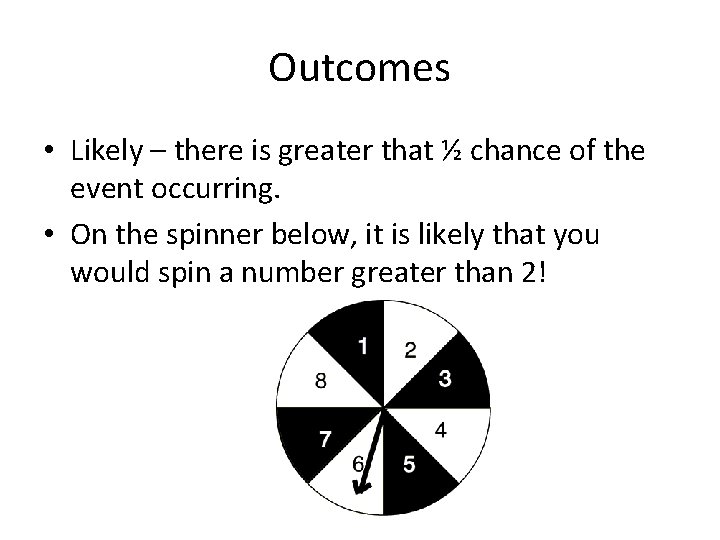 Outcomes • Likely – there is greater that ½ chance of the event occurring.