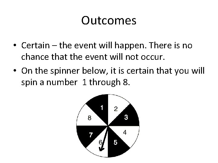 Outcomes • Certain – the event will happen. There is no chance that the