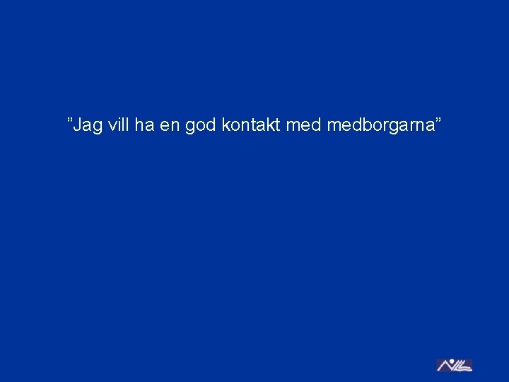 ”Jag vill ha en god kontakt medborgarna” 