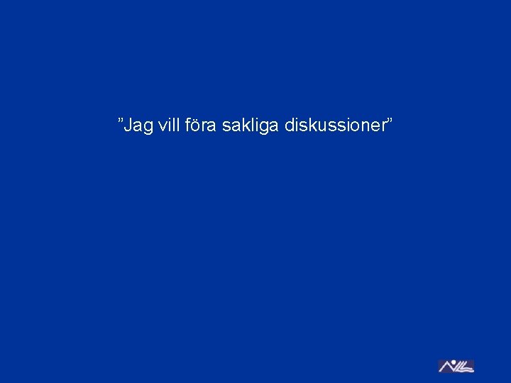 ”Jag vill föra sakliga diskussioner” 