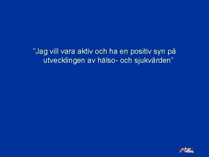 ”Jag vill vara aktiv och ha en positiv syn på utvecklingen av hälso- och