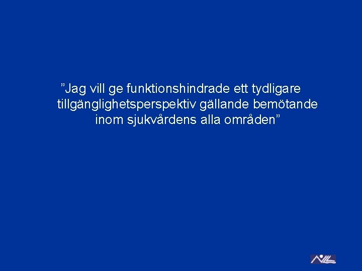 ”Jag vill ge funktionshindrade ett tydligare tillgänglighetsperspektiv gällande bemötande inom sjukvårdens alla områden” 