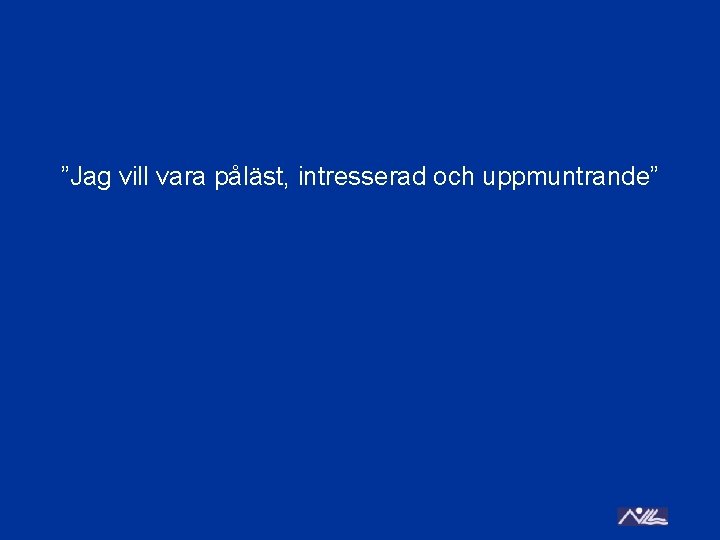 ”Jag vill vara påläst, intresserad och uppmuntrande” 