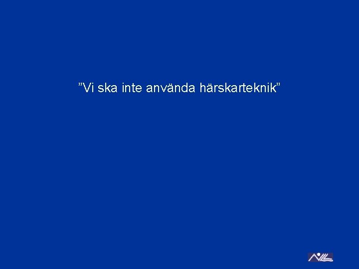 ”Vi ska inte använda härskarteknik” 