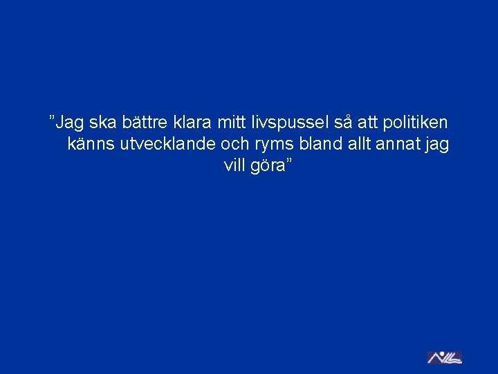 ”Jag ska bättre klara mitt livspussel så att politiken känns utvecklande och ryms bland