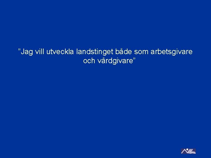 ”Jag vill utveckla landstinget både som arbetsgivare och vårdgivare” 