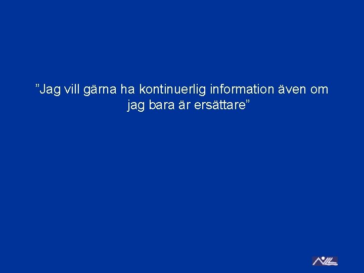 ”Jag vill gärna ha kontinuerlig information även om jag bara är ersättare” 