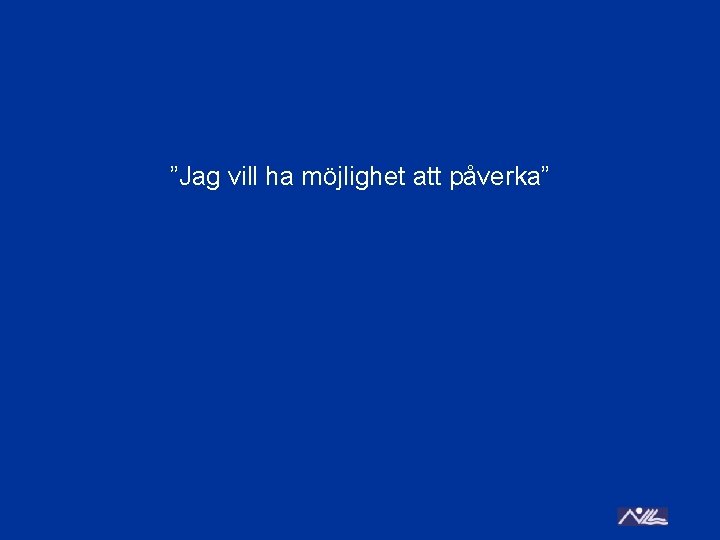 ”Jag vill ha möjlighet att påverka” 