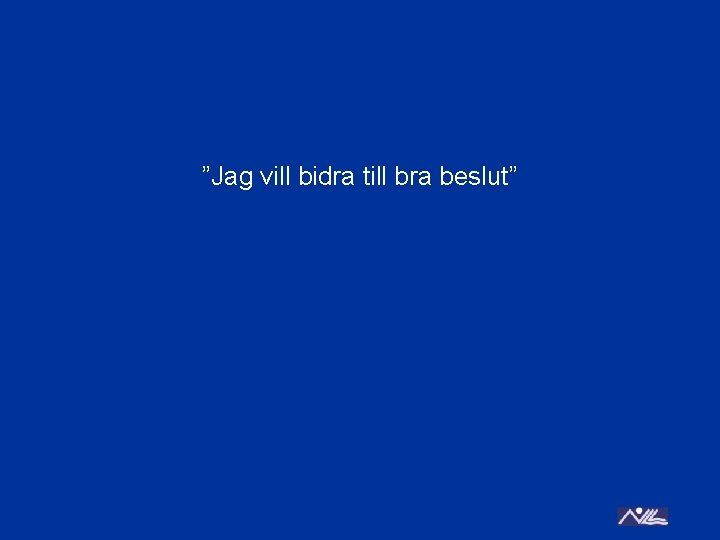 ”Jag vill bidra till bra beslut” 