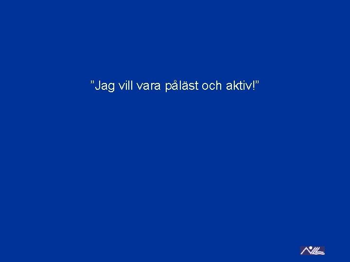 ”Jag vill vara påläst och aktiv!” 