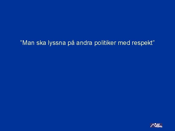 ”Man ska lyssna på andra politiker med respekt” 