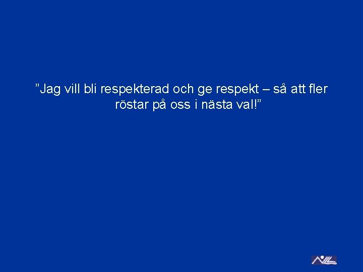 ”Jag vill bli respekterad och ge respekt – så att fler röstar på oss