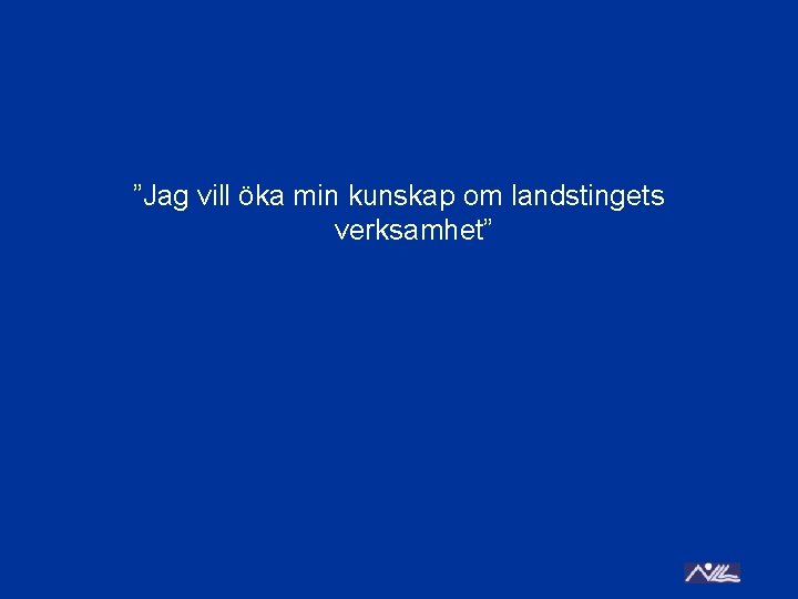 ”Jag vill öka min kunskap om landstingets verksamhet” 