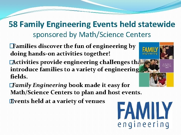 58 Family Engineering Events held statewide sponsored by Math/Science Centers �Families discover the fun