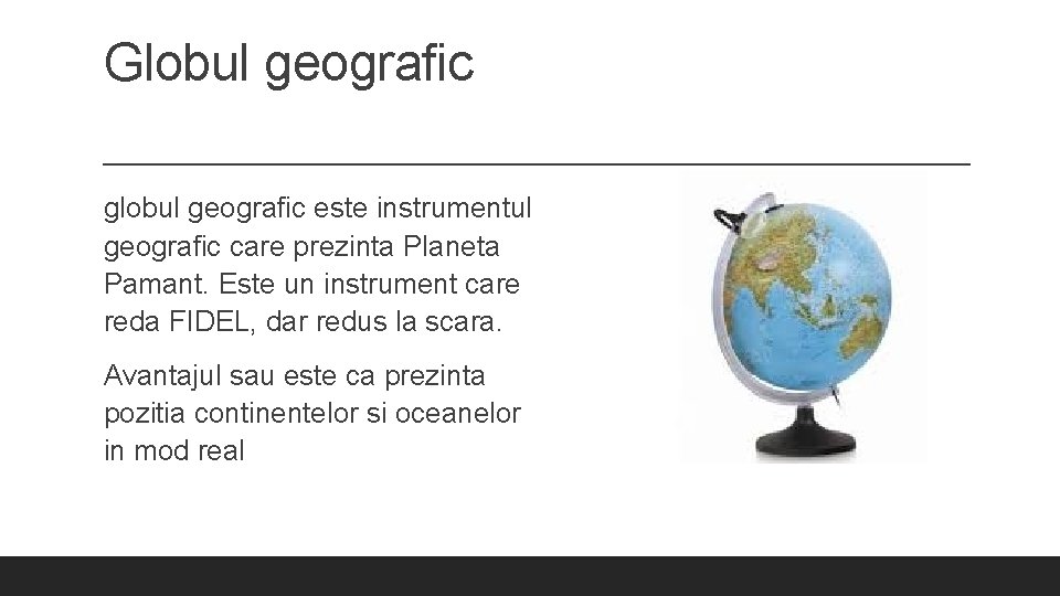 Globul geografic globul geografic este instrumentul geografic care prezinta Planeta Pamant. Este un instrument