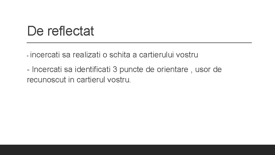 De reflectat - incercati sa realizati o schita a cartierului vostru - Incercati sa