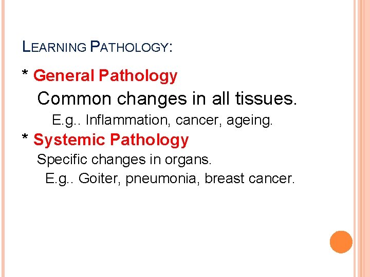 LEARNING PATHOLOGY: * General Pathology Common changes in all tissues. E. g. . Inflammation,